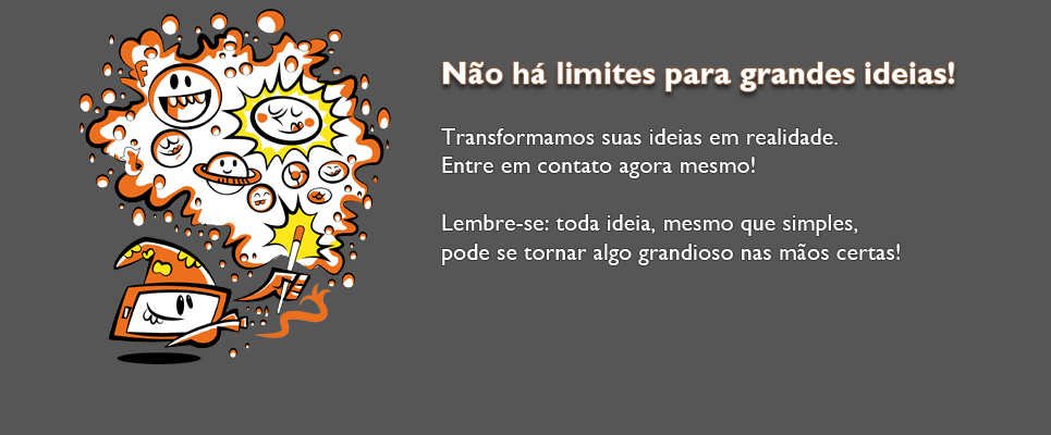 Não há limites para grandes ideias! Entre em contato agora mesmo!