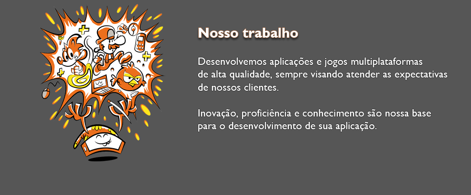 Desenvolvemos aplicações e jogos multiplataformas de alta qualidade!